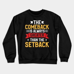 The Comeback Is Always Greater Than The Setback Crewneck Sweatshirt